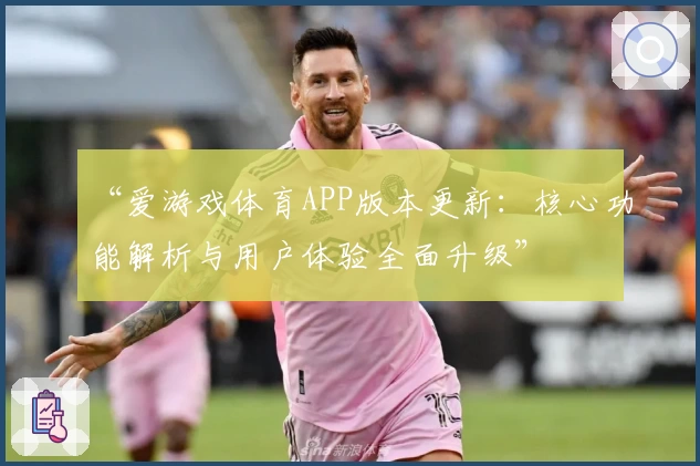 “爱游戏体育APP版本更新：核心功能解析与用户体验全面升级”