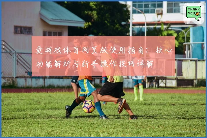 爱游戏体育网页版使用指南：核心功能解析与新手操作技巧详解